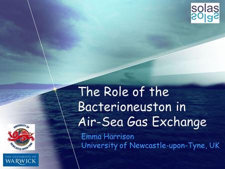 The Role of the Bacterioneuston in Air-Sea Gas Exchange Emma Harrison University of Newcastle-upon-Tyne, UK.