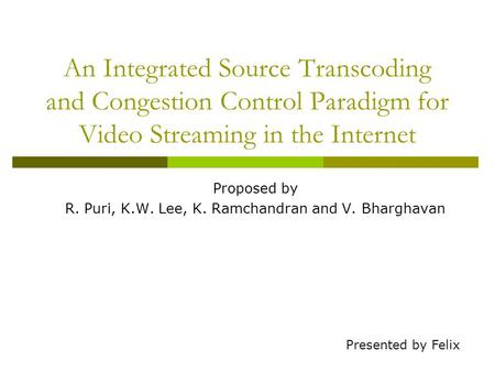 An Integrated Source Transcoding and Congestion Control Paradigm for Video Streaming in the Internet Proposed by R. Puri, K.W. Lee, K. Ramchandran and.