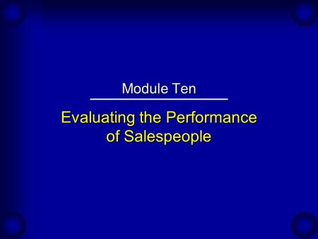 Evaluating the Performance of Salespeople Module Ten.