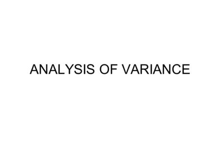 ANALYSIS OF VARIANCE. Multigroup experimental design PURPOSES: –COMPARE 3 OR MORE GROUPS SIMULTANEOUSLY –TAKE ADVANTAGE OF POWER OF LARGER TOTAL SAMPLE.