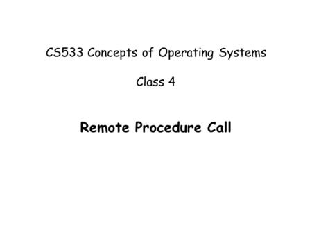 CS533 Concepts of Operating Systems Class 4 Remote Procedure Call.