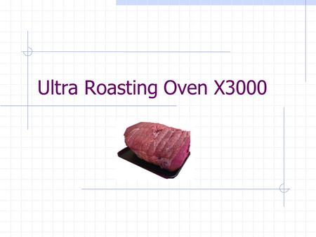 Ultra Roasting Oven X3000. Goals A micro-controlled rotisserie Cooks to user desired level Easy to use interface.