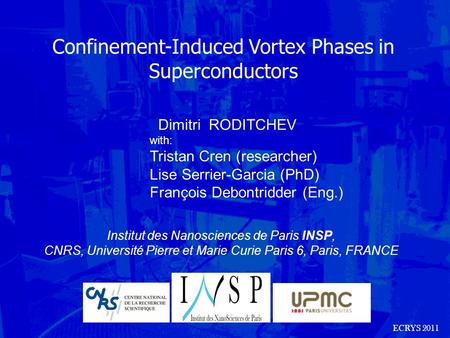 ECRYS 2011 Confinement-Induced Vortex Phases in Superconductors Institut des Nanosciences de Paris INSP, CNRS, Université Pierre et Marie Curie Paris 6,