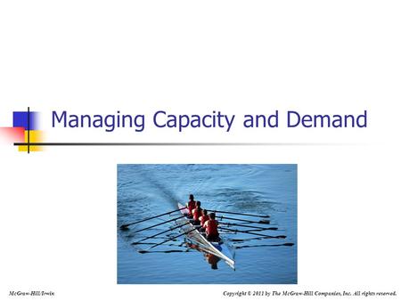 Managing Capacity and Demand McGraw-Hill/Irwin Copyright © 2011 by The McGraw-Hill Companies, Inc. All rights reserved.
