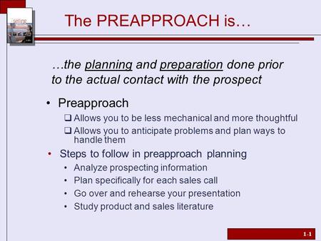 1-1 The PREAPPROACH is…  Allows you to be less mechanical and more thoughtful  Allows you to anticipate problems and plan ways to handle them Steps to.