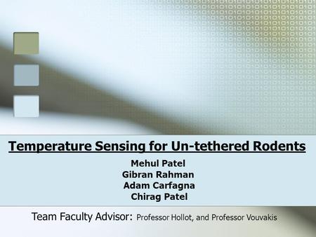 Temperature Sensing for Un-tethered Rodents Mehul Patel Gibran Rahman Adam Carfagna Chirag Patel Team Faculty Advisor: Professor Hollot, and Professor.