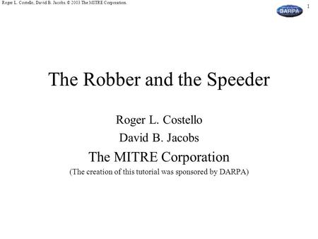 1 Roger L. Costello, David B. Jacobs. © 2003 The MITRE Corporation. The Robber and the Speeder Roger L. Costello David B. Jacobs The MITRE Corporation.