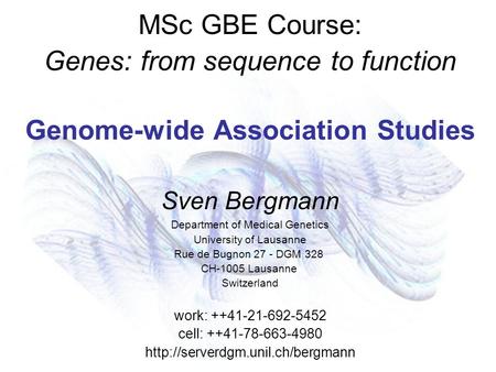 MSc GBE Course: Genes: from sequence to function Genome-wide Association Studies Sven Bergmann Department of Medical Genetics University of Lausanne Rue.
