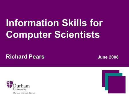Information Skills for Computer Scientists Richard Pears June 2008.