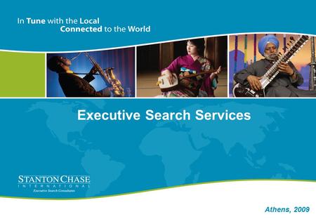 Athens, 2009 Executive Search Services. Founded in 1990, Stanton Chase International. Today is one of the 10 largest Executive Search Firms in the world.