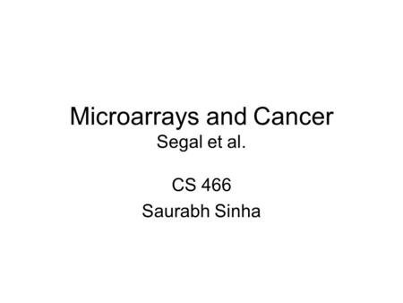 Microarrays and Cancer Segal et al. CS 466 Saurabh Sinha.