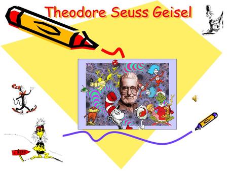 Theodore Seuss Geisel Theodore Seuss Geisel. ImportantLessons ofhisLife Important Lessons of his Life Take time to enjoy life Be happy with what life.