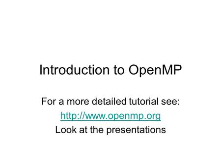 Introduction to OpenMP For a more detailed tutorial see:  Look at the presentations.