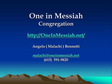 One in Messiah Congregation  Angelo ( Malachi ) Bennetti (615) 591-9820.