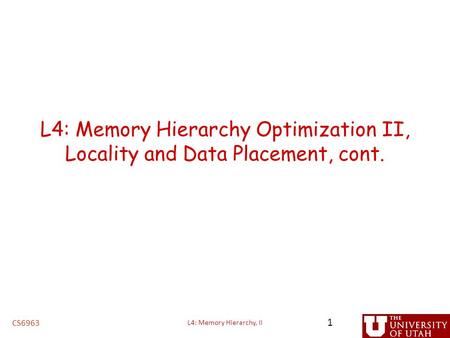 L4: Memory Hierarchy Optimization II, Locality and Data Placement, cont. CS6963 1 L4: Memory Hierarchy, II.