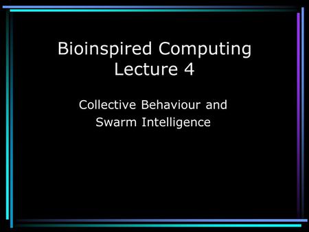 Bioinspired Computing Lecture 4 Collective Behaviour and Swarm Intelligence.