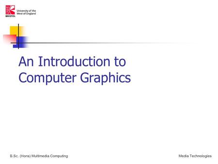 An Introduction to Computer Graphics B.Sc. (Hons) Multimedia ComputingMedia Technologies.