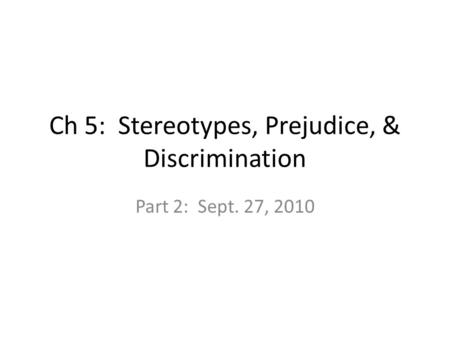 Ch 5: Stereotypes, Prejudice, & Discrimination Part 2: Sept. 27, 2010.