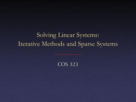 Solving Linear Systems: Iterative Methods and Sparse Systems COS 323.