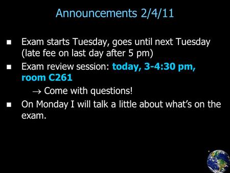Announcements 2/4/11 Exam starts Tuesday, goes until next Tuesday (late fee on last day after 5 pm) Exam review session: today, 3-4:30 pm, room C261 