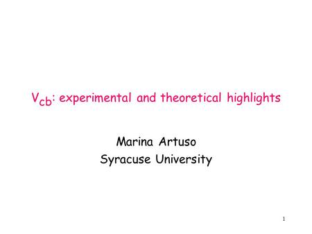 1 V cb : experimental and theoretical highlights Marina Artuso Syracuse University.
