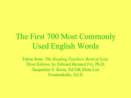 The First 700 Most Commonly Used English Words Taken from: The Reading Teachers Book of Lists, Third Edition, by Edward Bernard Fry, Ph.D, Jacqueline E.
