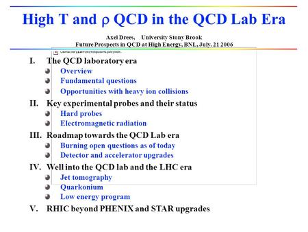 Axel Drees, University Stony Brook Future Prospects in QCD at High Energy, BNL, July. 21 2006 High T and  QCD in the QCD Lab Era I.The QCD laboratory.