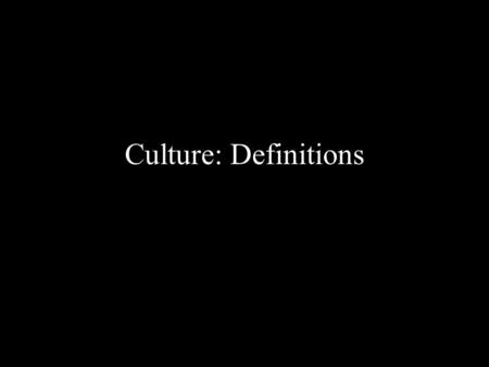 Culture: Definitions. Matthew Arnold: Culture and Anarchy (1869) “But there is of culture another view, in which not solely the scientific passion, the.