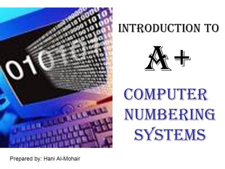 Introduction to A+ Computer numbering Systems Prepared by: Hani Al-Mohair.