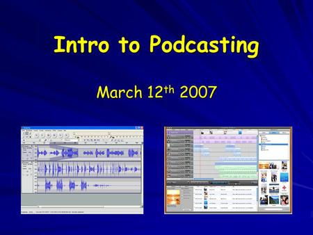 Intro to Podcasting March 12 th 2007. Equipment Check Out Handled by LTC front desk –Camera equipment (tripods, mics, etc.) –Digital voice recorders/transcribers.