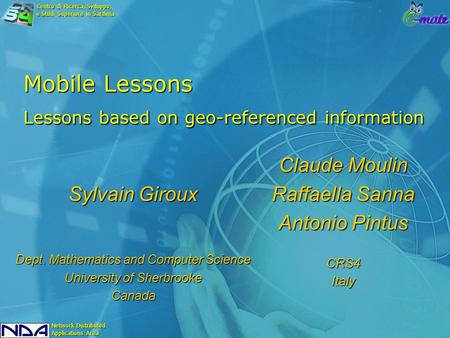 Mobile Lessons Lessons based on geo-referenced information Sylvain Giroux Dept. Mathematics and Computer Science University of Sherbrooke Canada Sylvain.