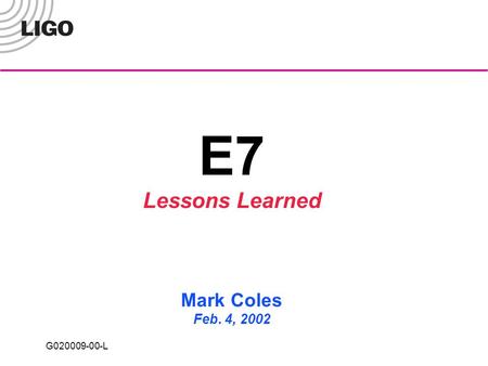 G020009-00-L E7 Lessons Learned Mark Coles Feb. 4, 2002.