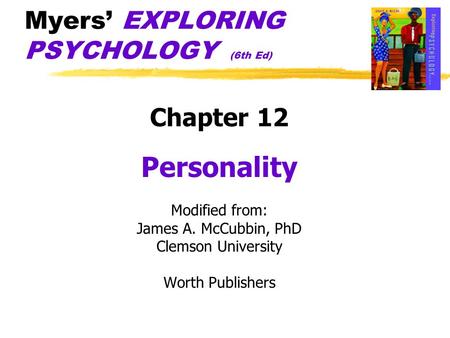 Myers’ EXPLORING PSYCHOLOGY (6th Ed) Chapter 12 Personality Modified from: James A. McCubbin, PhD Clemson University Worth Publishers.