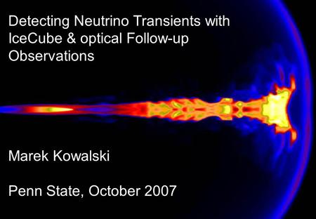 Detecting Neutrino Transients with IceCube & optical Follow-up Observations Marek Kowalski Penn State, October 2007.