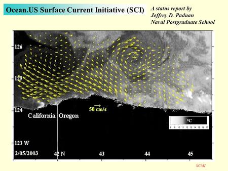 SCMI Ocean.US Surface Current Initiative (SCI) A status report by Jeffrey D. Paduan Naval Postgraduate School 2/05/2003 oCoC.