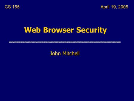 Web Browser Security John Mitchell CS 155April 19, 2005.
