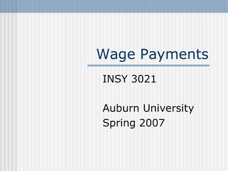 Wage Payments INSY 3021 Auburn University Spring 2007.