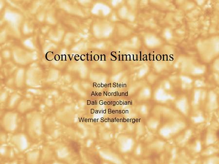 Convection Simulations Robert Stein Ake Nordlund Dali Georgobiani David Benson Werner Schafenberger.