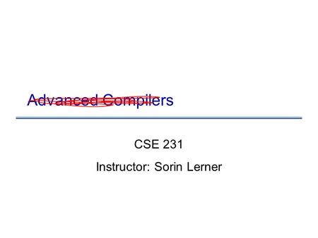 Advanced Compilers CSE 231 Instructor: Sorin Lerner.