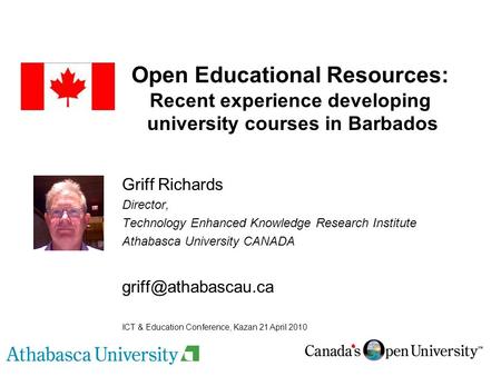 Open Educational Resources: Recent experience developing university courses in Barbados Griff Richards Director, Technology Enhanced Knowledge Research.