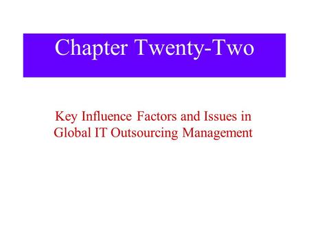 Chapter Twenty-Two Key Influence Factors and Issues in Global IT Outsourcing Management.