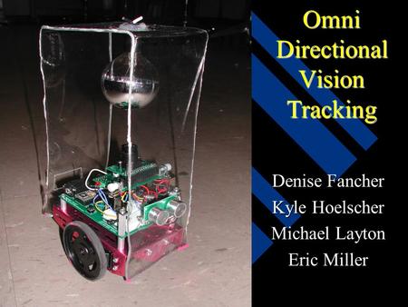 Omni Directional Vision Tracking Denise Fancher Kyle Hoelscher Michael Layton Eric Miller.