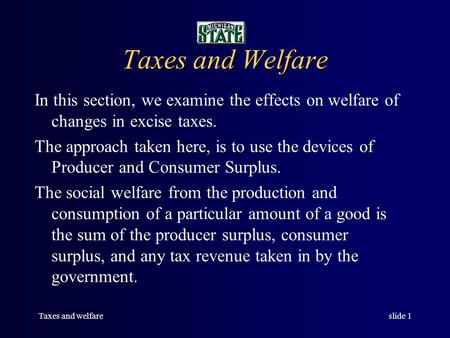 Taxes and welfareslide 1 Taxes and Welfare In this section, we examine the effects on welfare of changes in excise taxes. The approach taken here, is.