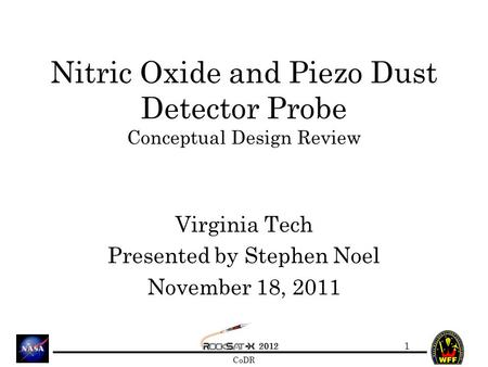 2012 CoDR Nitric Oxide and Piezo Dust Detector Probe Conceptual Design Review Virginia Tech Presented by Stephen Noel November 18, 2011 1.