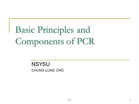 I-5-1 Basic Principles and Components of PCR NSYSU CHUNG-LUNG CHO.
