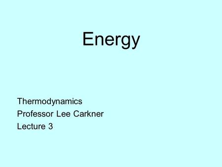 Energy Thermodynamics Professor Lee Carkner Lecture 3.