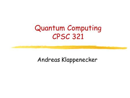 Quantum Computing CPSC 321 Andreas Klappenecker. Plan T November 16: Multithreading R November 18: Quantum Computing T November 23: QC + Exam prep R November.