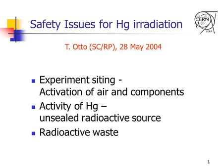 1 Safety Issues for Hg irradiation Experiment siting - Activation of air and components Activity of Hg – unsealed radioactive source Radioactive waste.