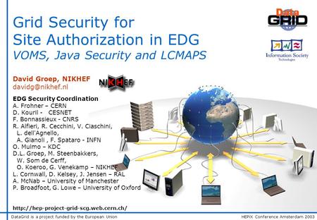 DataGrid is a project funded by the European Union HEPiX Conference Amsterdam 2003 Grid Security for Site Authorization in EDG VOMS, Java Security and.