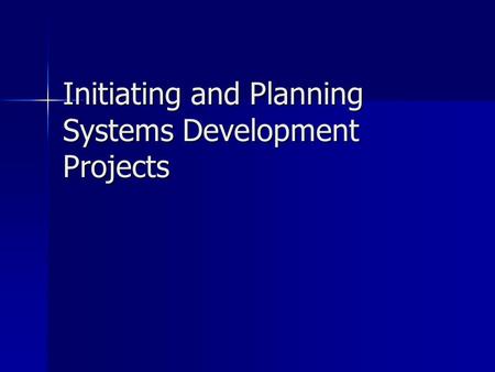 Initiating and Planning Systems Development Projects.